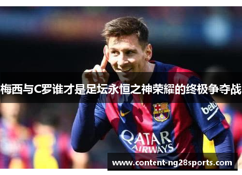 梅西与C罗谁才是足坛永恒之神荣耀的终极争夺战