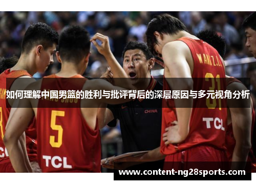 如何理解中国男篮的胜利与批评背后的深层原因与多元视角分析