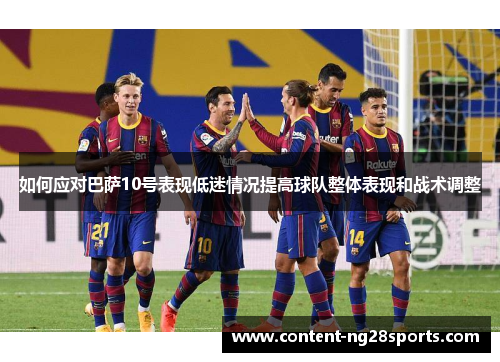 如何应对巴萨10号表现低迷情况提高球队整体表现和战术调整