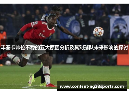 丰塞卡帅位不稳的五大原因分析及其对球队未来影响的探讨
