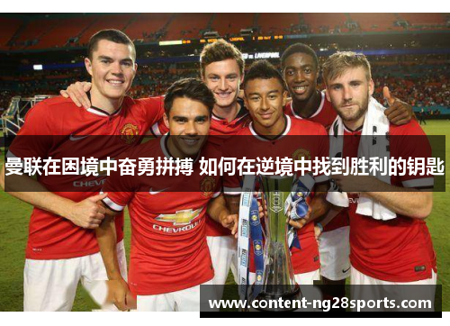 曼联在困境中奋勇拼搏 如何在逆境中找到胜利的钥匙