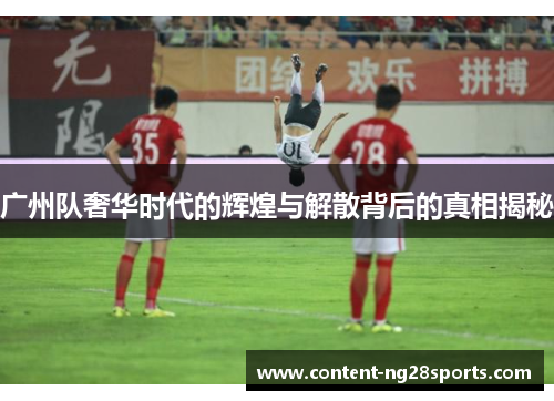 广州队奢华时代的辉煌与解散背后的真相揭秘