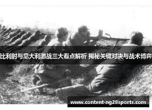 比利时与意大利激战三大看点解析 揭秘关键对决与战术博弈