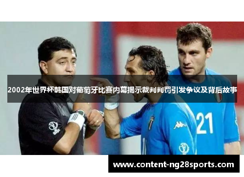 2002年世界杯韩国对葡萄牙比赛内幕揭示裁判判罚引发争议及背后故事