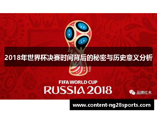 2018年世界杯决赛时间背后的秘密与历史意义分析