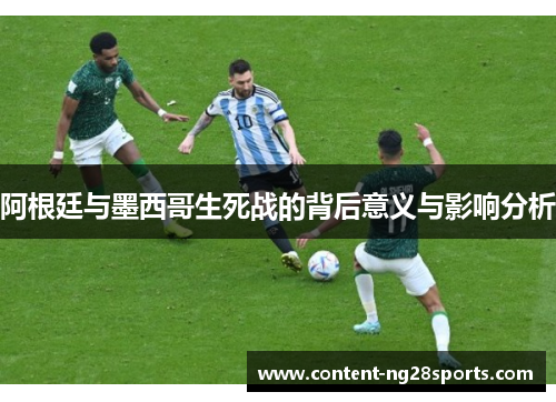 阿根廷与墨西哥生死战的背后意义与影响分析