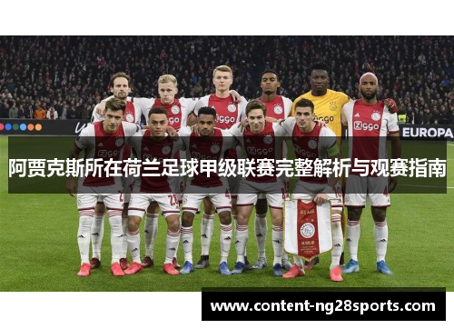 阿贾克斯所在荷兰足球甲级联赛完整解析与观赛指南