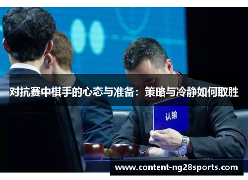 对抗赛中棋手的心态与准备：策略与冷静如何取胜