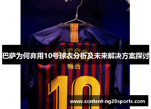 巴萨为何弃用10号球衣分析及未来解决方案探讨 巴萨为何弃用10号球衣分析及未来解决方案探讨