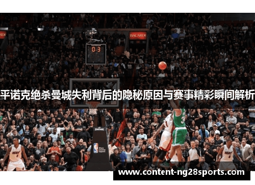 平诺克绝杀曼城失利背后的隐秘原因与赛事精彩瞬间解析